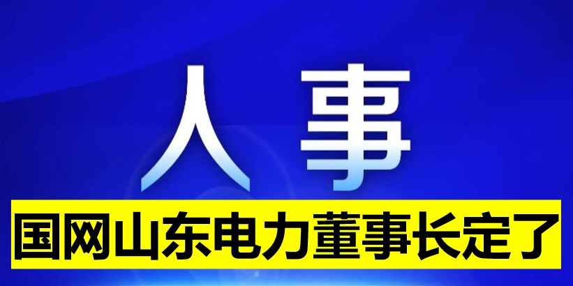 國網(wǎng)山東電力董事長定了！