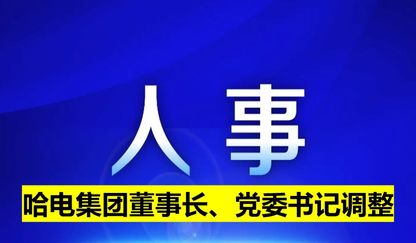哈電集團(tuán)董事長、黨委書記調(diào)整