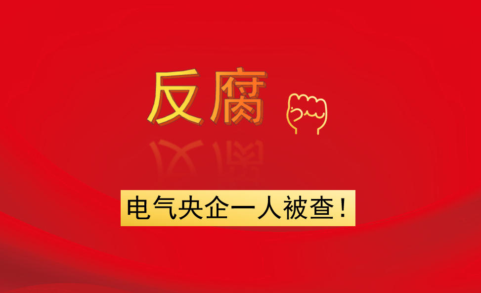 電氣央企一人被查！