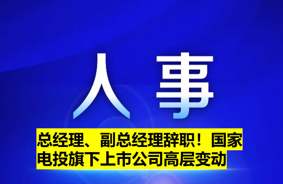 總經(jīng)理、副總經(jīng)理辭職！國家電投旗下上市公司高