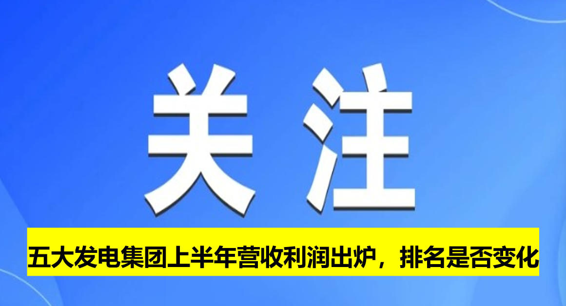 五大發(fā)電集團(tuán)上半年?duì)I收利潤(rùn)出爐，排名是否變化
