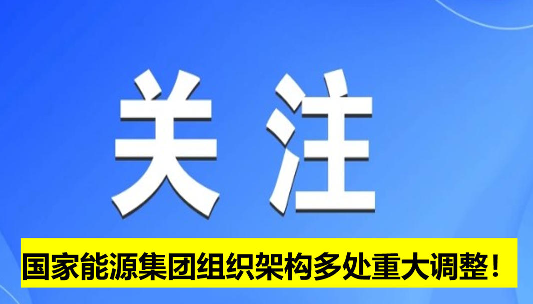 國家能源集團(tuán)組織架構(gòu)多處重大調(diào)整！